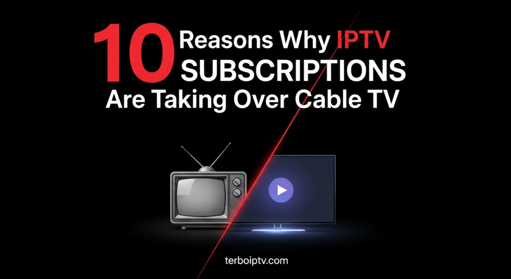10 Reasons Why IPTV Subscriptions Are Taking Over Cable TV.