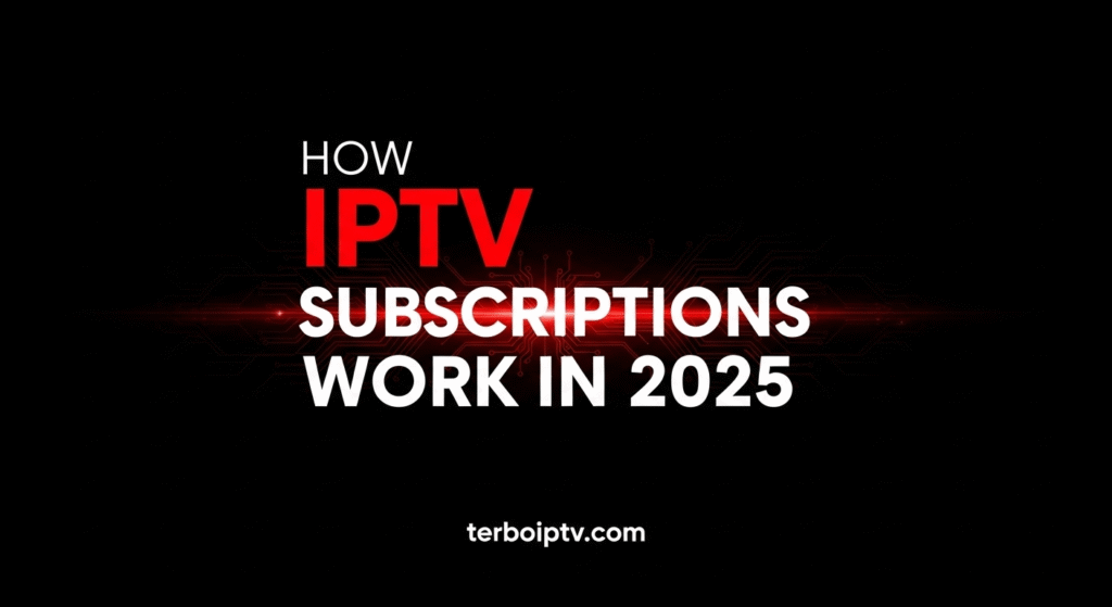 How IPTV Subscriptions Work in 2025..675Z